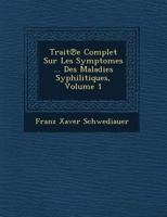 Trait E Complet Sur Les Sympt Omes ... Des Maladies Syphilitiques, Volume 1 124971768X Book Cover