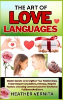 THE ART OF LOVE LANGUAGES: Master Secrets to Strengthen Your Relationships, Foster Deeper Connections, Intimacy, Reignite Passion, Unlocking Communication for Emotional Fulfillment And More B0CMQ7KXHS Book Cover