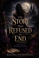 The Story That Refused to End: A Dark Fantasy Romance Mystery B0GZH8L72B Book Cover