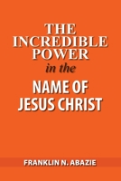 The Incredible Power in the Name of Jesus Christ 1945133945 Book Cover