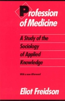 Profession of Medicine: A Study of the Sociology of Applied Knowledge 0226262286 Book Cover
