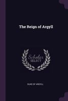 The Reign of Argyll 1022494465 Book Cover