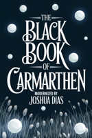 The Black Book of Carmarthen: Ancient Welsh Poems, Arthurian Legends, and Celtic Mythology from Medieval Wales (English Modernized Version) B0DRSM9KFQ Book Cover