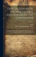 Official Report Of The Proceedings And Debates Of The Convention: Assembled At Salt Lake City On The Fourth Day Of March 1895, To Adopt A Constitution For The State Of Utah; Volume 1 1020138270 Book Cover