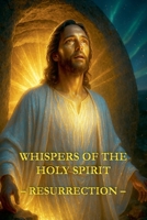 Whispers of the Holy Spirit - Resurrection B0FS6FX9NC Book Cover