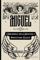Miguel: L'Arcangelo della Giustizia e Protettore Celeste B0CH2FZ3PH Book Cover