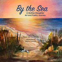 By the Sea: A Mother/Daughter Art and Poetry Journey 1540851923 Book Cover