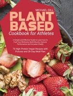 Plant Based Cookbook for Athletes: A Simple and Effective Guide to Learn how to Fuel Your Workouts, Build Muscle, Improve Performance and Increase ... Recipes with Pictures and 28-Day Meal Plan 180177059X Book Cover