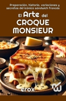 El Arte del CROQUE MONSIEUR: preparación, historia, variaciones y secretos del icónico sándwich francés (Buena Cocina con humor venezolano // cooking ... humorístic and good) (Spanish Edition) B0DTGG4HRS Book Cover