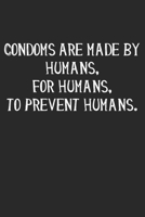Condoms Are Made By Humans, For Humans, To Prevent Humans: Blank Composition Notebook to Take Notes at Work. Plain white Pages. Bullet Point Diary, To-Do-List or Journal For Men and Women. 170106202X Book Cover