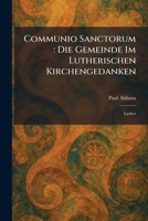 Communio Sanctorum: Die Gemeinde Im Lutherischen Kirchengedanken: Luther (Latin Edition) 1025567714 Book Cover