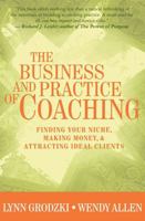 The Business and Practice of Coaching: Finding Your Niche, Making Money, and Attracting Ideal Clients