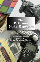 The Optimum Digital Exposure: The OneZone Digital Exposure Method 1502992051 Book Cover