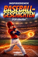 Inspirierende Baseballgeschichten für Kinder: 15 inspirierende wahre Baseballgeschichten für junge Leser mit Lektionen in Mut, Ausdauer und niemals aufgeben (German Edition) B0GX6QKLXY Book Cover