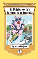 Sir Pigglesworth's Adventures in Bermuda 1680550756 Book Cover