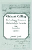 Gideons Calling: The Founding and Development of the Schaghticoke Indian Community At Kent, Connecticut, 1638-1854 0788442481 Book Cover