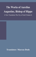 The Works of Aurelius Augustine, Bishop of Hippo. A New Translation The City of God (Volume I) 9354157254 Book Cover
