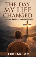 The Day My Life Changed: FROM DRUG DEALER TO DISCIPLE: A LIFE TRANSFORMED BY CHRIST B0FLDNXZR8 Book Cover