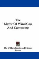 The Mayor of Wind-Gap ; and Canvassing 0530233843 Book Cover