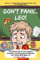 Don't Panic, Leo!: The Secret Life of Your Organs, Emotions, and Everyday Adventures for Curious Kids ages 8-11 6210667503 Book Cover