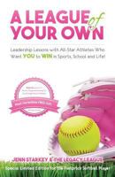 A League Of Your Own: Leadership Lessons with All-Star Athletes Who Want YOU to WIN in Sports, School and Life! 0692458018 Book Cover
