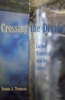 Crossing the Divide: Luther, Feminism, and the Cross 0800636384 Book Cover