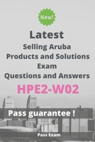 Latest Selling Aruba Products and Solutions Exam HPE2-W02 Questions and Answers: Guide for Real Exam B086FXR1MQ Book Cover