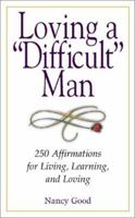 Loving a Difficult Man: Affirmations for Living, Learning, and Loving 1580625797 Book Cover