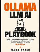 Ollama LLM AI Playbook: Ollama Explained So Simply a 5-Year-Old Could Download an Offline AI Assistant (The AI Blueprint) B0HJ42BNBK Book Cover