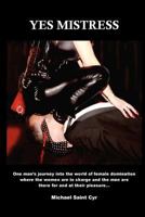 Yes Mistress: Fantasy Fetish Femdom Fiction 1469963086 Book Cover