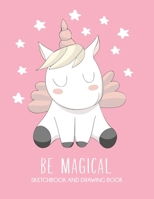 Be Magical Sketchbook and Drawing Book: Cute Unicorn Large 8.5 x 11 White Paper Journal with Custom Interior for Girls' Drawing, Doodling or Sketching 1660702348 Book Cover