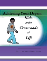 Kido at the Crossroads of Life: Achieving Your Dreams 1453531262 Book Cover