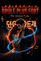 BRÛLE PLUS FORT: Une romance K-pop (French Edition) B0H3LFYSHP Book Cover