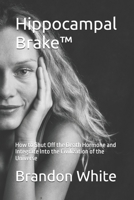 Hippocampal Brake™: How to Shut Off the Death Hormone and Integrate Into the Civilization of the Universe B0GYDB97QD Book Cover