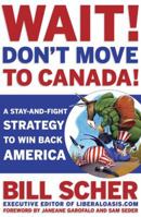Wait! Don't Move to Canada: A Stay-and-Fight Strategy to Win Back America 1594863962 Book Cover