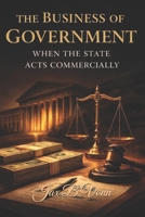 The Business of Government: When the State Acts Commercially B0GNJX1F4F Book Cover