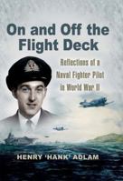 ON AND OFF THE FLIGHT DECK: Reflections of a Naval Fighter Pilot in World War II 184415629X Book Cover
