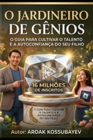 O Jardineiro de Gênios: O Guia para Cultivar o Talento e a Autoconfiança do Seu Filho (Portuguese Edition) B0GYL44ZVK Book Cover