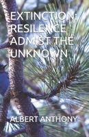 EXTINCTION: RESILENCE ADMIST THE UNKNOWN B0C5YZLT9T Book Cover