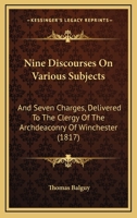 Nine Discourses on Various Subjects: And Seven Charges, Delivered to the Clergy of the Archdeaconry of Winchester 1165609053 Book Cover