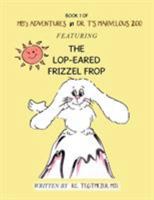 Book 1 of Mb'S Adventures in Dr. T'S Marvelous Zoo: Featuring the Lop-Eared Frizzle Frop 1984510959 Book Cover