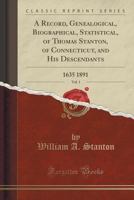 A Record, Genealogical, Biographical, Statistical, of Thomas Stanton, of Connecticut, and His Descendants, Vol. 1: 1635 1891 1333709609 Book Cover