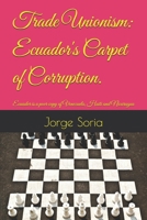 Trade Unionism: Ecuador's Carpet of Corruption.: Ecuador is a poor copy of Venezuela, Haiti and Nicaragua B0FLWLYL71 Book Cover