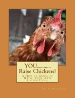 YOU............Raise Chickens?: A How to Guide to Raise Laying Hens. 197795474X Book Cover