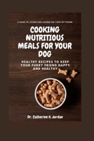 Cooking Nutritious Meals for Your Dog: Healthy Recipes to Keep Your Furry Friend Happy and Healthy B0BW28MKDK Book Cover