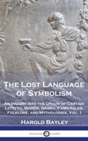 The Lost Language of Symbolism: An Inquiry into the Origin of Certain Letters, Words, Names, Fairy-Tales, Folklore, and Mythologies, Vol. 1 1789876338 Book Cover