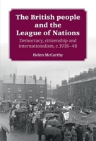 The British People and the League of Nations: Democracy, Citizenship and Internationalism, c.1918-45 1526106663 Book Cover