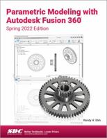 Parametric Modeling with Autodesk Fusion 360: Spring 2022 Edition 1630574988 Book Cover