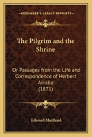 The Pilgrim and the Shrine; Or, Passages from the Life and Correspondence of Herbert Ainslie [by E. Maitland] 1019162333 Book Cover