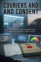 Couriers and Consent: Six Stories Inspired by the Nobel Prize in Medicine Laureates, 2020 to 2025 (The Nobel Medicine Stories: A Decade-by-Decade Short Story Series) B0GRB15MPB Book Cover